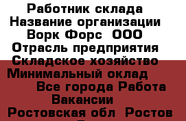 Работник склада › Название организации ­ Ворк Форс, ООО › Отрасль предприятия ­ Складское хозяйство › Минимальный оклад ­ 60 000 - Все города Работа » Вакансии   . Ростовская обл.,Ростов-на-Дону г.